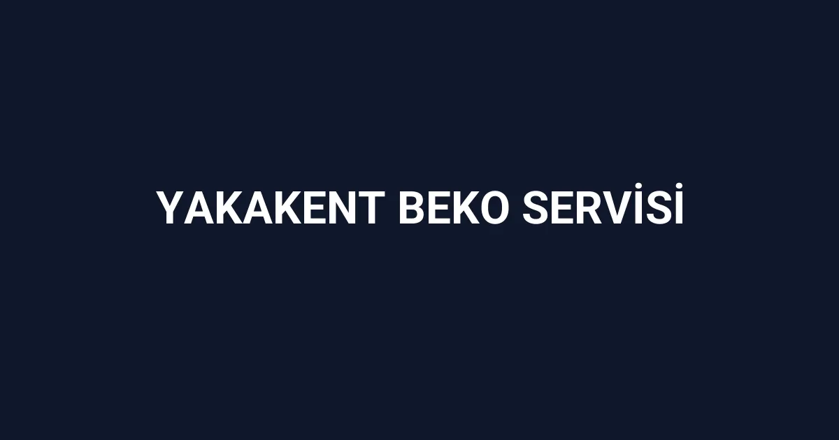 Yakakent Beko Servisi